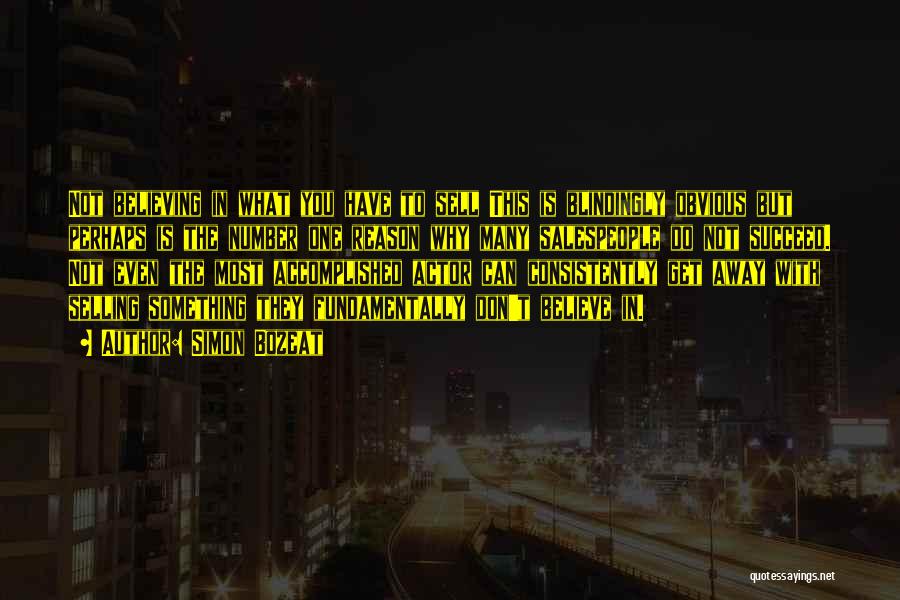 Simon Bozeat Quotes: Not Believing In What You Have To Sell This Is Blindingly Obvious But Perhaps Is The Number One Reason Why