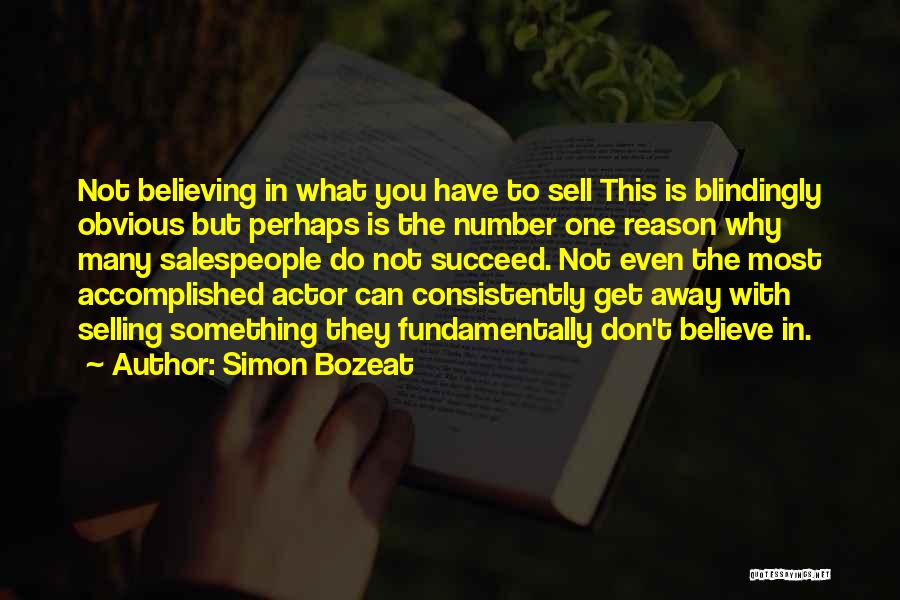 Simon Bozeat Quotes: Not Believing In What You Have To Sell This Is Blindingly Obvious But Perhaps Is The Number One Reason Why