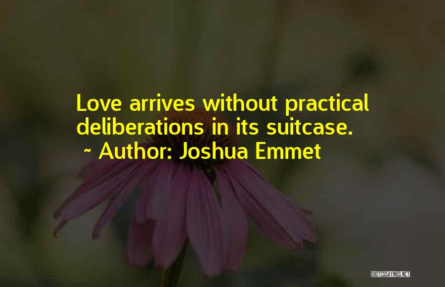 Joshua Emmet Quotes: Love Arrives Without Practical Deliberations In Its Suitcase.
