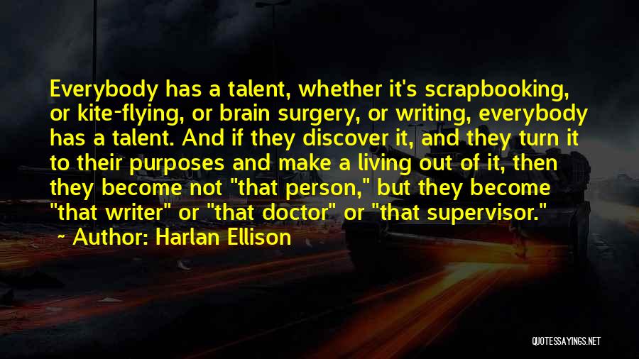 Harlan Ellison Quotes: Everybody Has A Talent, Whether It's Scrapbooking, Or Kite-flying, Or Brain Surgery, Or Writing, Everybody Has A Talent. And If
