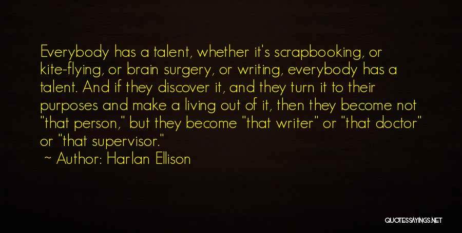 Harlan Ellison Quotes: Everybody Has A Talent, Whether It's Scrapbooking, Or Kite-flying, Or Brain Surgery, Or Writing, Everybody Has A Talent. And If