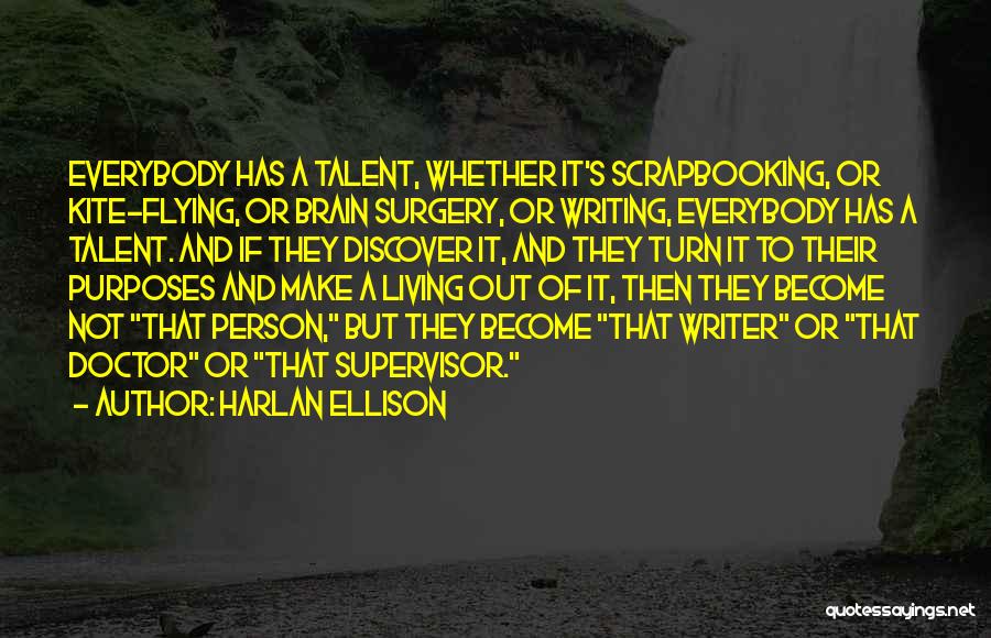 Harlan Ellison Quotes: Everybody Has A Talent, Whether It's Scrapbooking, Or Kite-flying, Or Brain Surgery, Or Writing, Everybody Has A Talent. And If