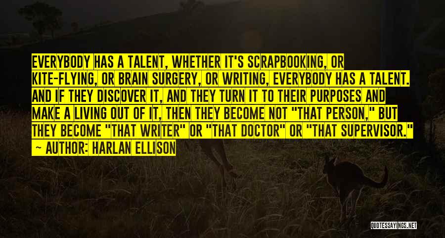 Harlan Ellison Quotes: Everybody Has A Talent, Whether It's Scrapbooking, Or Kite-flying, Or Brain Surgery, Or Writing, Everybody Has A Talent. And If