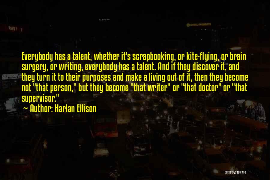 Harlan Ellison Quotes: Everybody Has A Talent, Whether It's Scrapbooking, Or Kite-flying, Or Brain Surgery, Or Writing, Everybody Has A Talent. And If