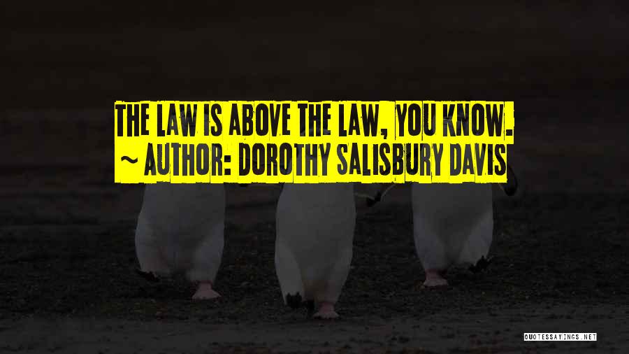 Dorothy Salisbury Davis Quotes: The Law Is Above The Law, You Know.