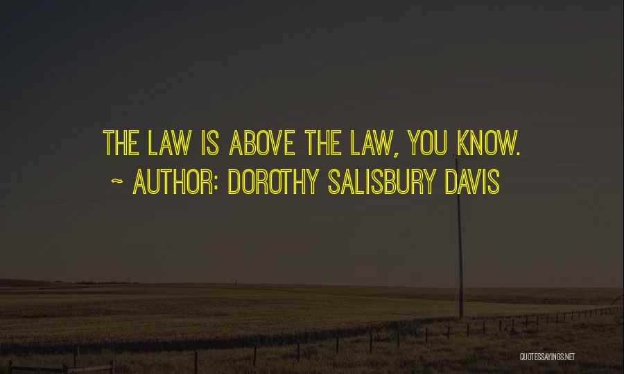 Dorothy Salisbury Davis Quotes: The Law Is Above The Law, You Know.