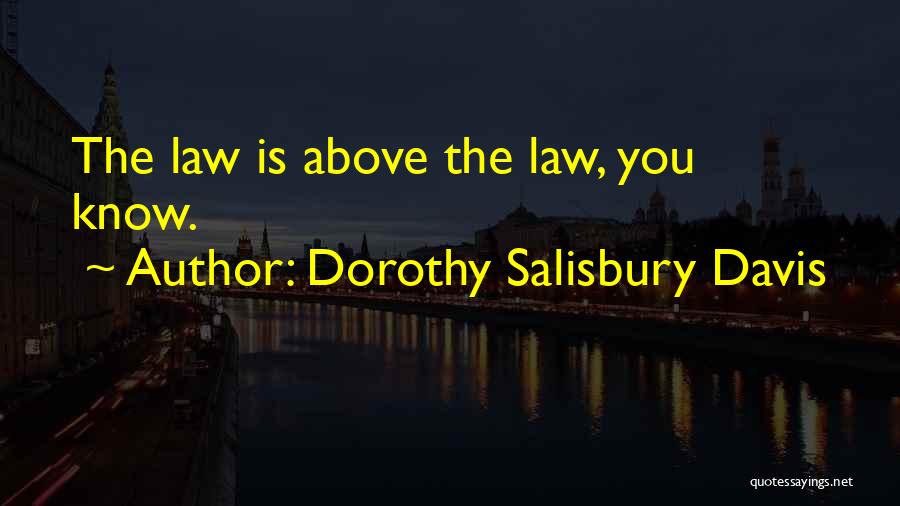 Dorothy Salisbury Davis Quotes: The Law Is Above The Law, You Know.