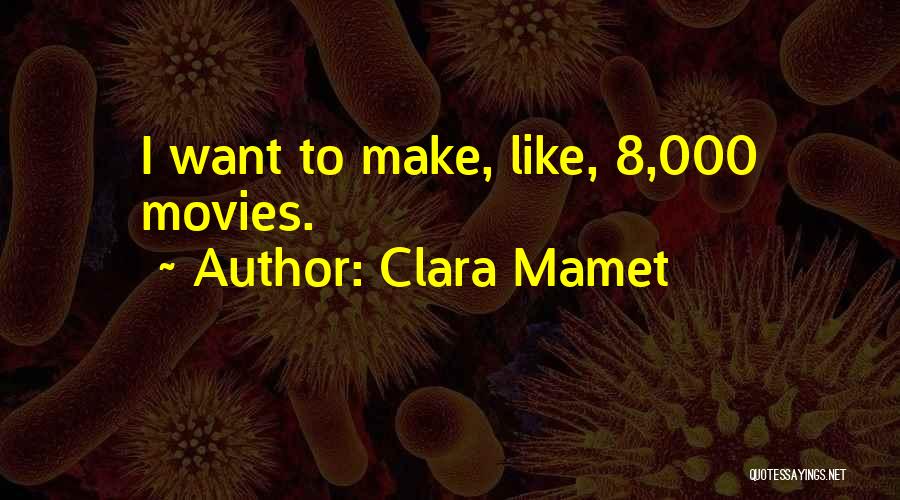 Clara Mamet Quotes: I Want To Make, Like, 8,000 Movies.