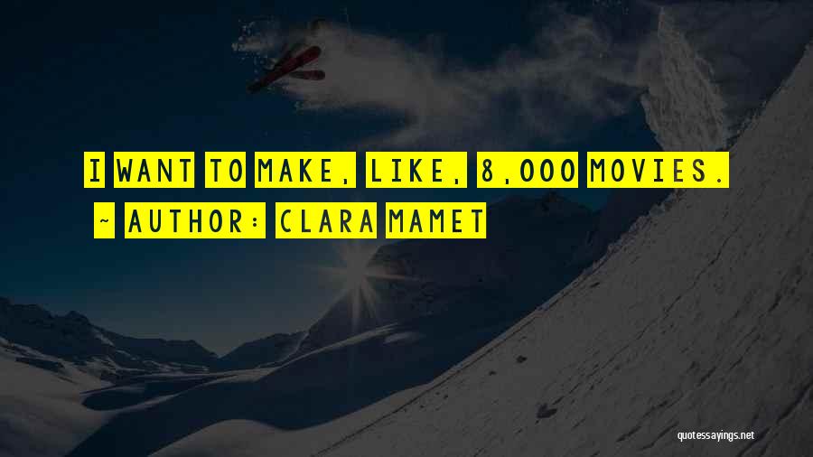 Clara Mamet Quotes: I Want To Make, Like, 8,000 Movies.