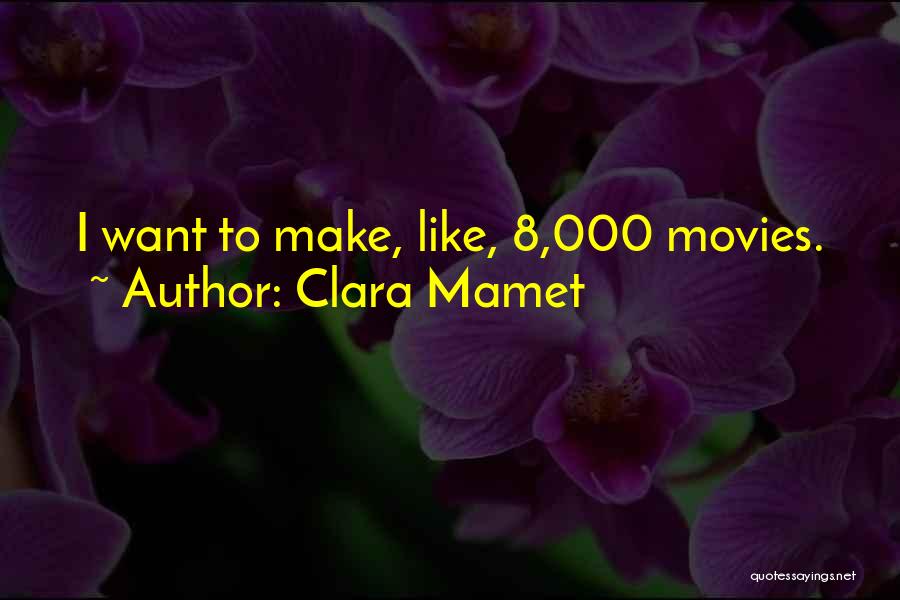 Clara Mamet Quotes: I Want To Make, Like, 8,000 Movies.