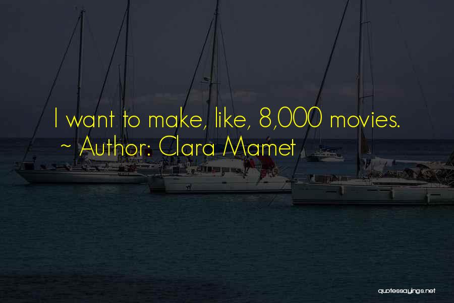 Clara Mamet Quotes: I Want To Make, Like, 8,000 Movies.