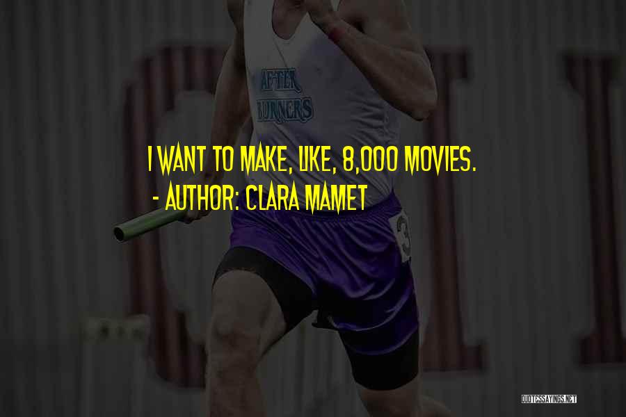 Clara Mamet Quotes: I Want To Make, Like, 8,000 Movies.