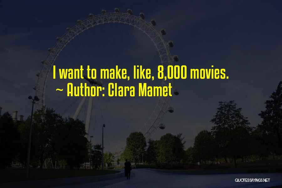 Clara Mamet Quotes: I Want To Make, Like, 8,000 Movies.