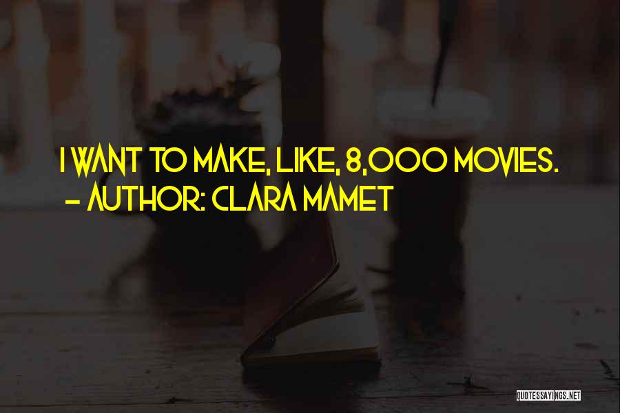 Clara Mamet Quotes: I Want To Make, Like, 8,000 Movies.