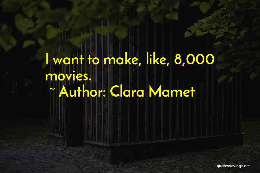 Clara Mamet Quotes: I Want To Make, Like, 8,000 Movies.