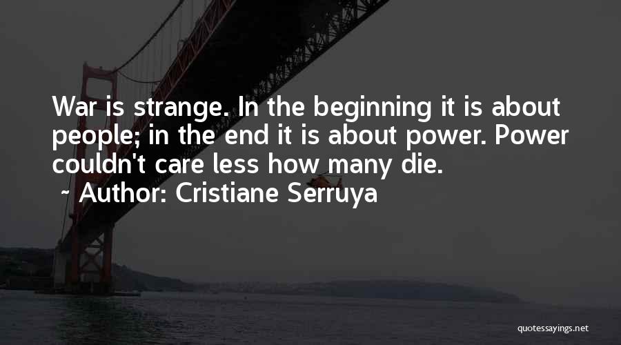 Cristiane Serruya Quotes: War Is Strange. In The Beginning It Is About People; In The End It Is About Power. Power Couldn't Care