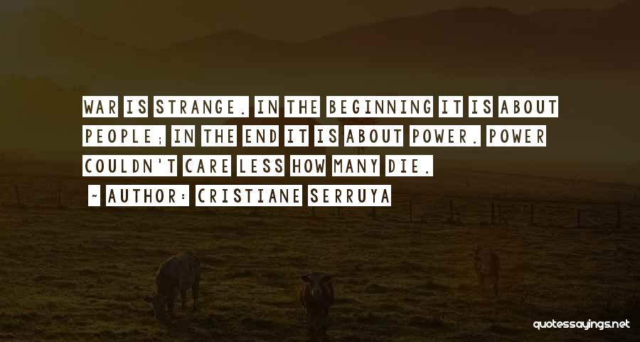 Cristiane Serruya Quotes: War Is Strange. In The Beginning It Is About People; In The End It Is About Power. Power Couldn't Care