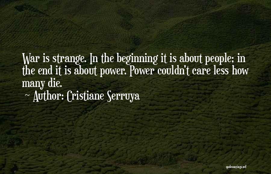 Cristiane Serruya Quotes: War Is Strange. In The Beginning It Is About People; In The End It Is About Power. Power Couldn't Care