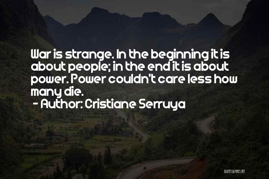 Cristiane Serruya Quotes: War Is Strange. In The Beginning It Is About People; In The End It Is About Power. Power Couldn't Care