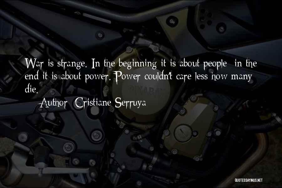 Cristiane Serruya Quotes: War Is Strange. In The Beginning It Is About People; In The End It Is About Power. Power Couldn't Care