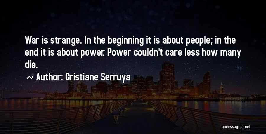 Cristiane Serruya Quotes: War Is Strange. In The Beginning It Is About People; In The End It Is About Power. Power Couldn't Care