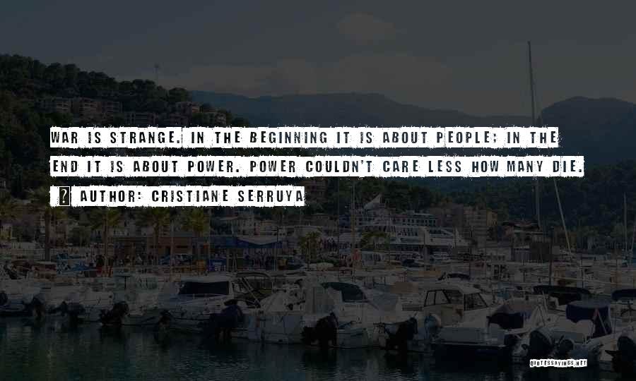 Cristiane Serruya Quotes: War Is Strange. In The Beginning It Is About People; In The End It Is About Power. Power Couldn't Care