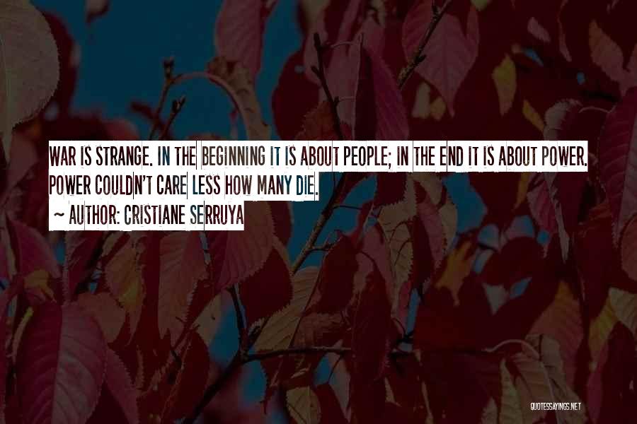 Cristiane Serruya Quotes: War Is Strange. In The Beginning It Is About People; In The End It Is About Power. Power Couldn't Care