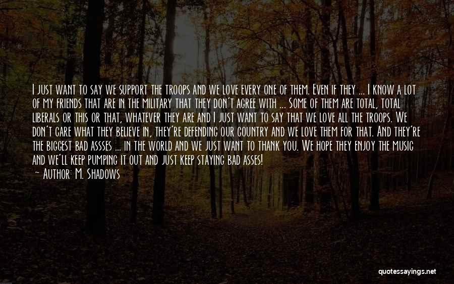 M. Shadows Quotes: I Just Want To Say We Support The Troops And We Love Every One Of Them. Even If They ...