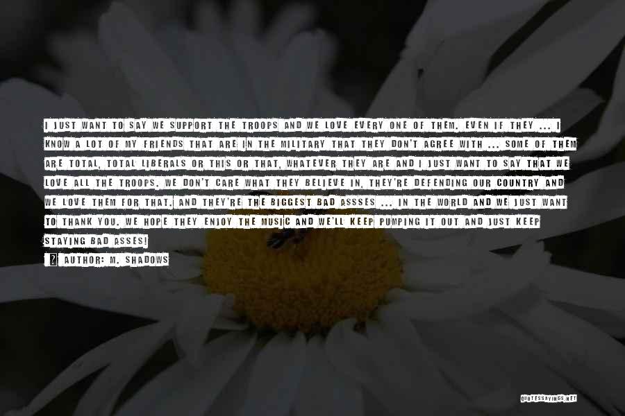 M. Shadows Quotes: I Just Want To Say We Support The Troops And We Love Every One Of Them. Even If They ...