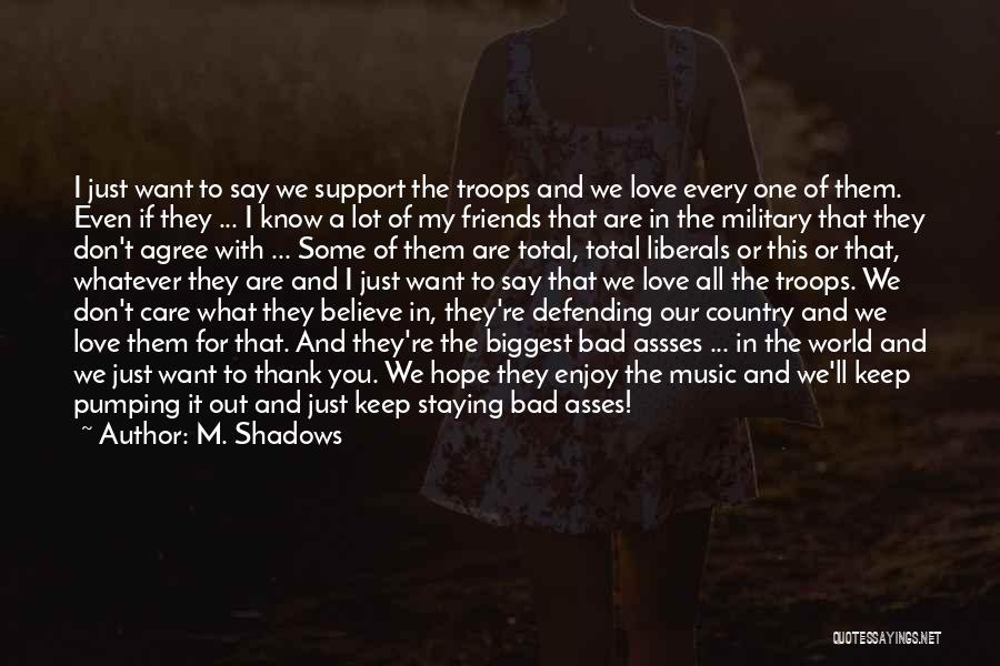 M. Shadows Quotes: I Just Want To Say We Support The Troops And We Love Every One Of Them. Even If They ...
