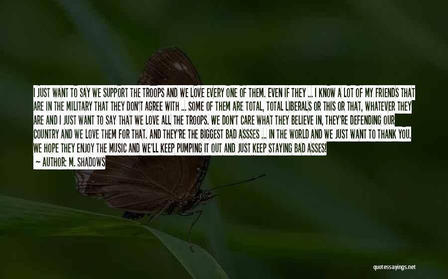 M. Shadows Quotes: I Just Want To Say We Support The Troops And We Love Every One Of Them. Even If They ...