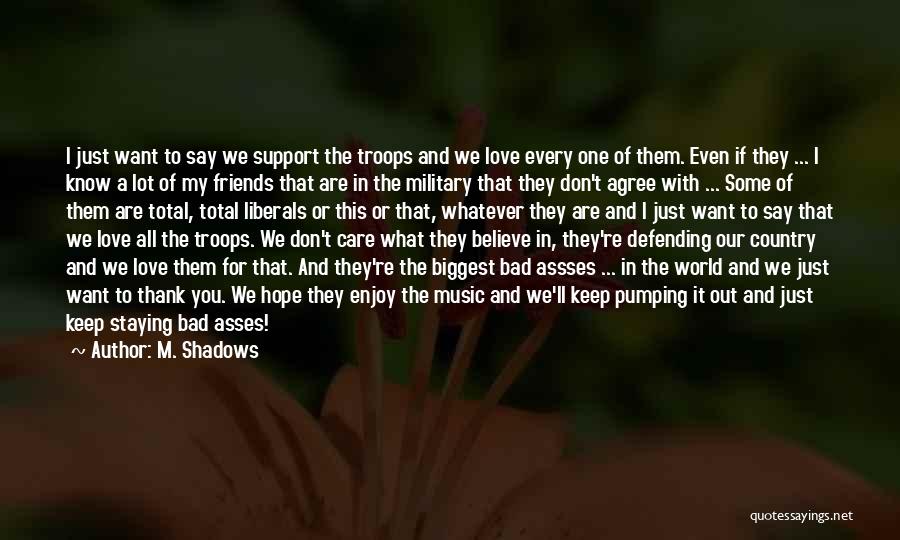 M. Shadows Quotes: I Just Want To Say We Support The Troops And We Love Every One Of Them. Even If They ...