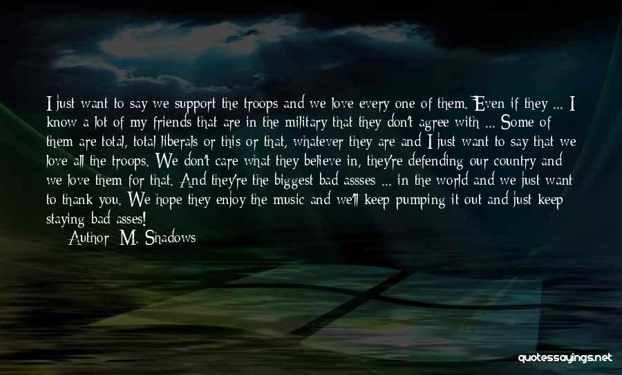 M. Shadows Quotes: I Just Want To Say We Support The Troops And We Love Every One Of Them. Even If They ...