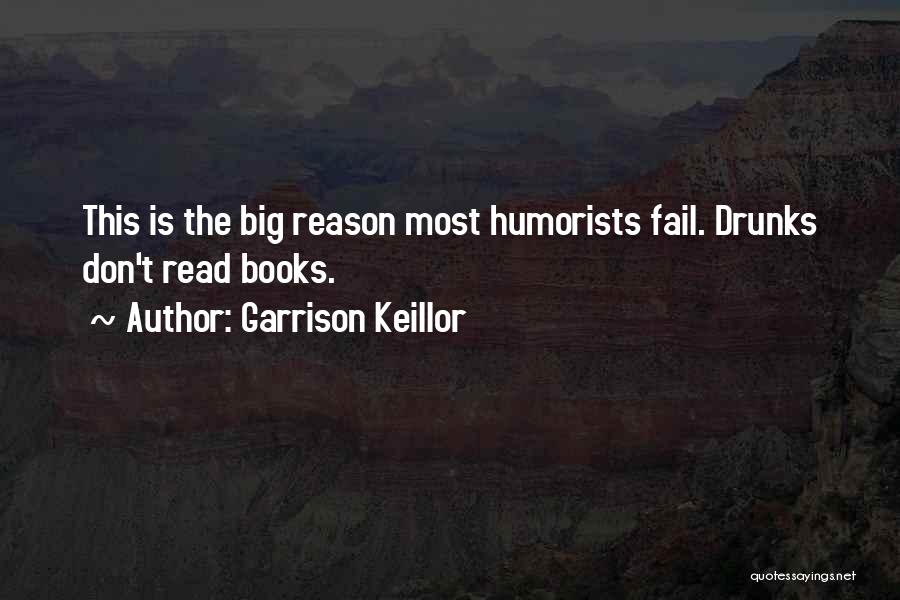 Garrison Keillor Quotes: This Is The Big Reason Most Humorists Fail. Drunks Don't Read Books.