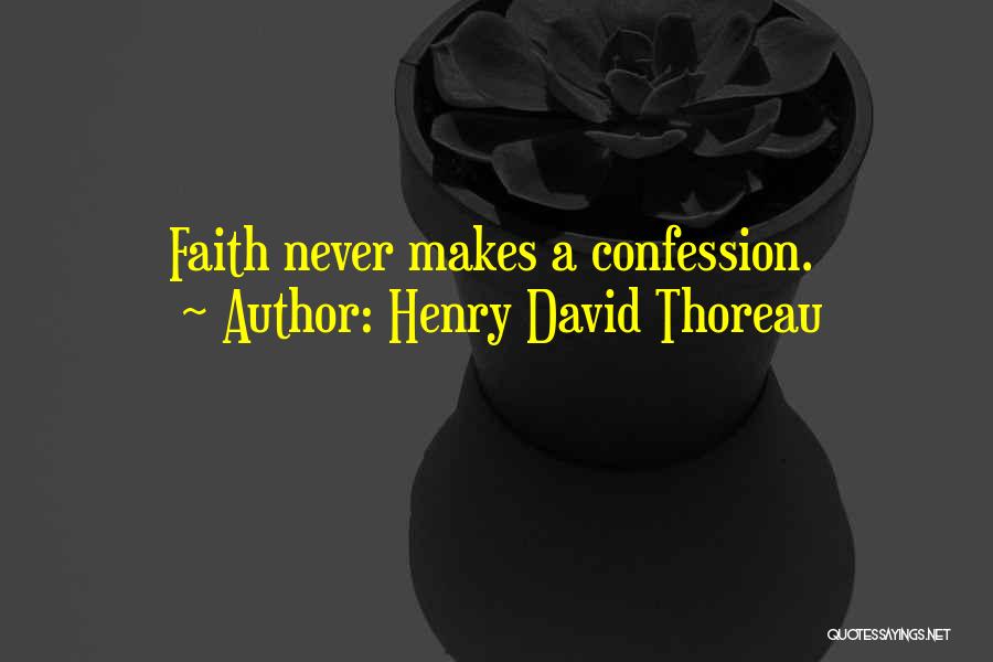 Henry David Thoreau Quotes: Faith Never Makes A Confession.