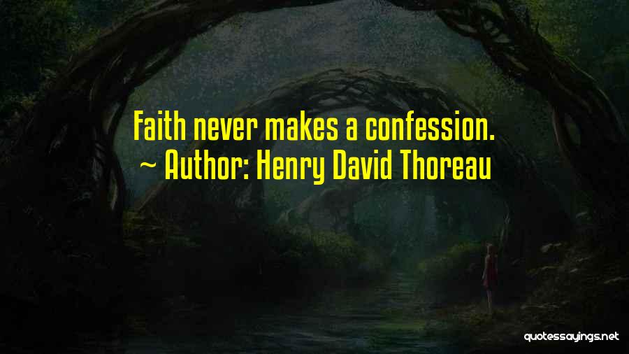 Henry David Thoreau Quotes: Faith Never Makes A Confession.