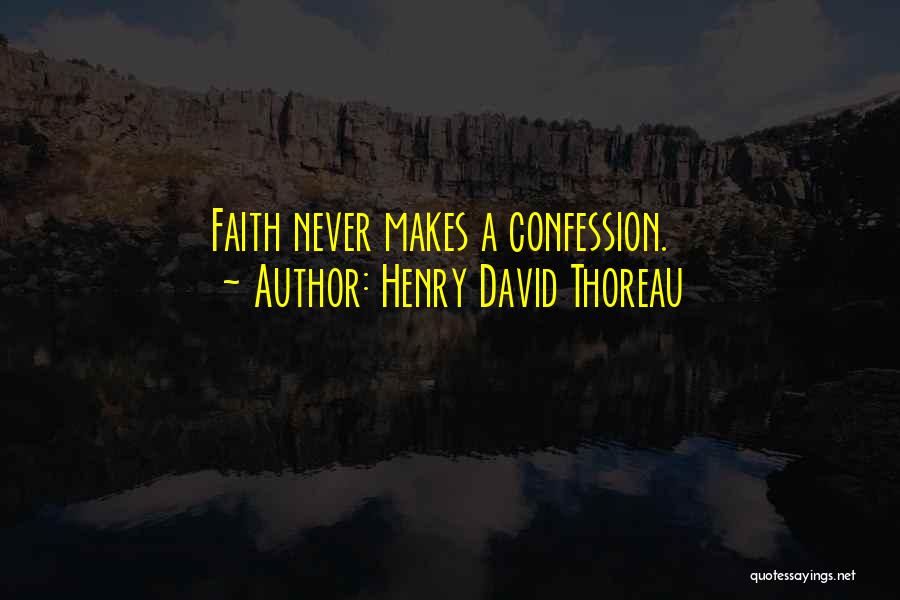Henry David Thoreau Quotes: Faith Never Makes A Confession.