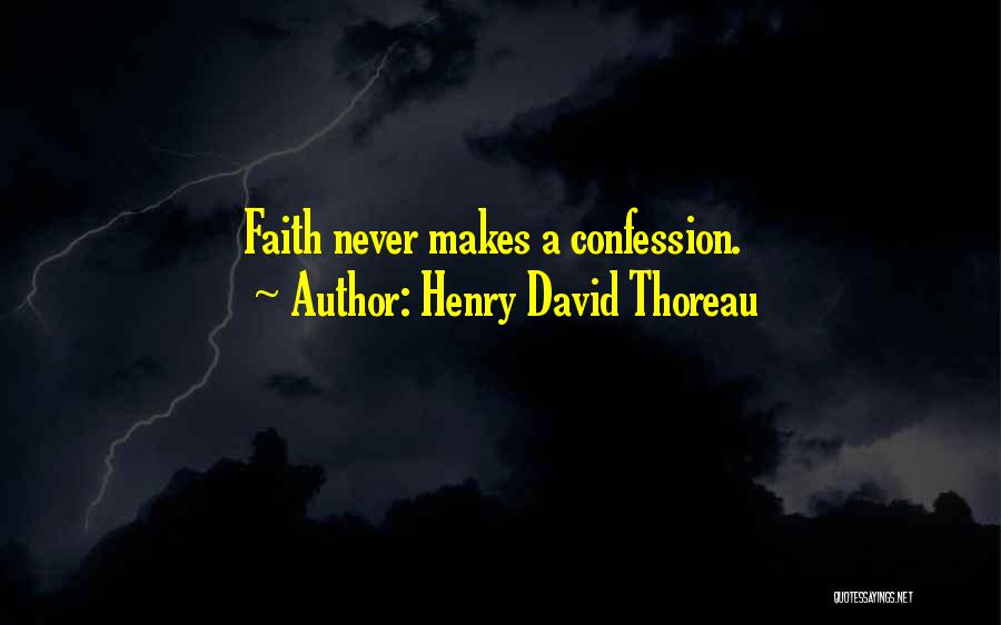 Henry David Thoreau Quotes: Faith Never Makes A Confession.