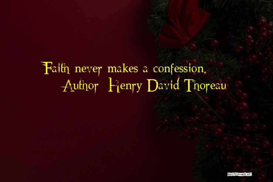 Henry David Thoreau Quotes: Faith Never Makes A Confession.