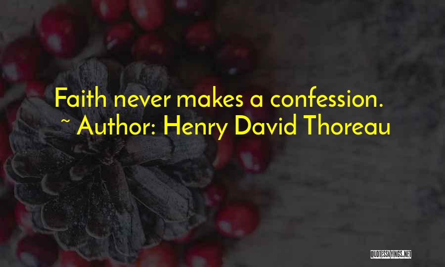 Henry David Thoreau Quotes: Faith Never Makes A Confession.