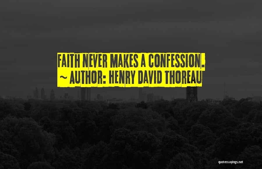 Henry David Thoreau Quotes: Faith Never Makes A Confession.