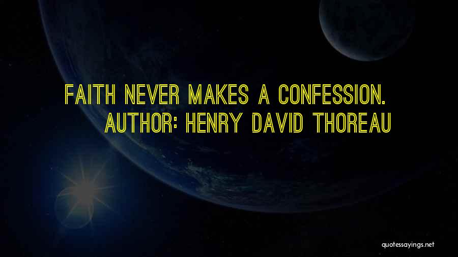 Henry David Thoreau Quotes: Faith Never Makes A Confession.