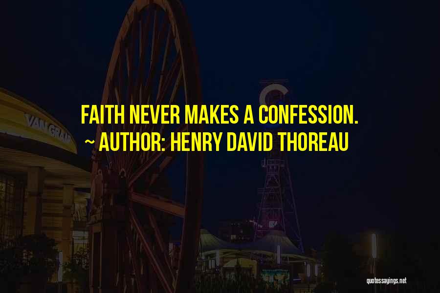 Henry David Thoreau Quotes: Faith Never Makes A Confession.