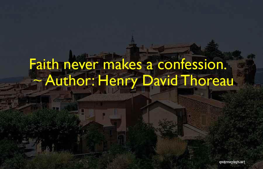 Henry David Thoreau Quotes: Faith Never Makes A Confession.