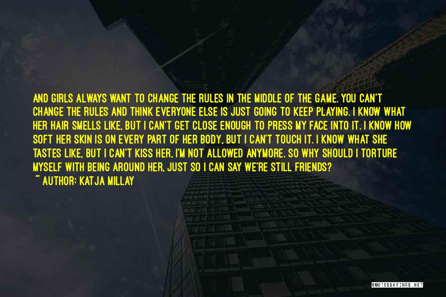 Katja Millay Quotes: And Girls Always Want To Change The Rules In The Middle Of The Game. You Can't Change The Rules And