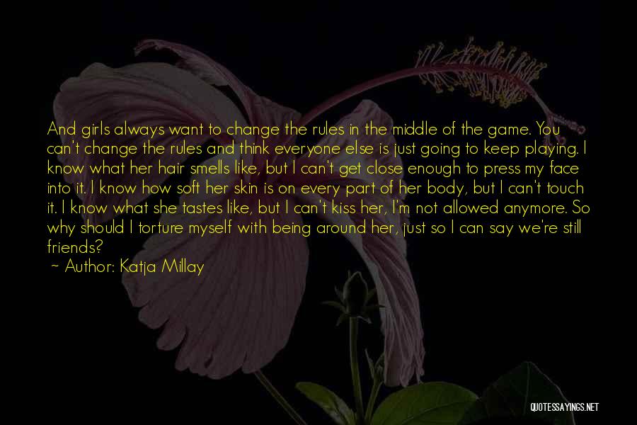 Katja Millay Quotes: And Girls Always Want To Change The Rules In The Middle Of The Game. You Can't Change The Rules And