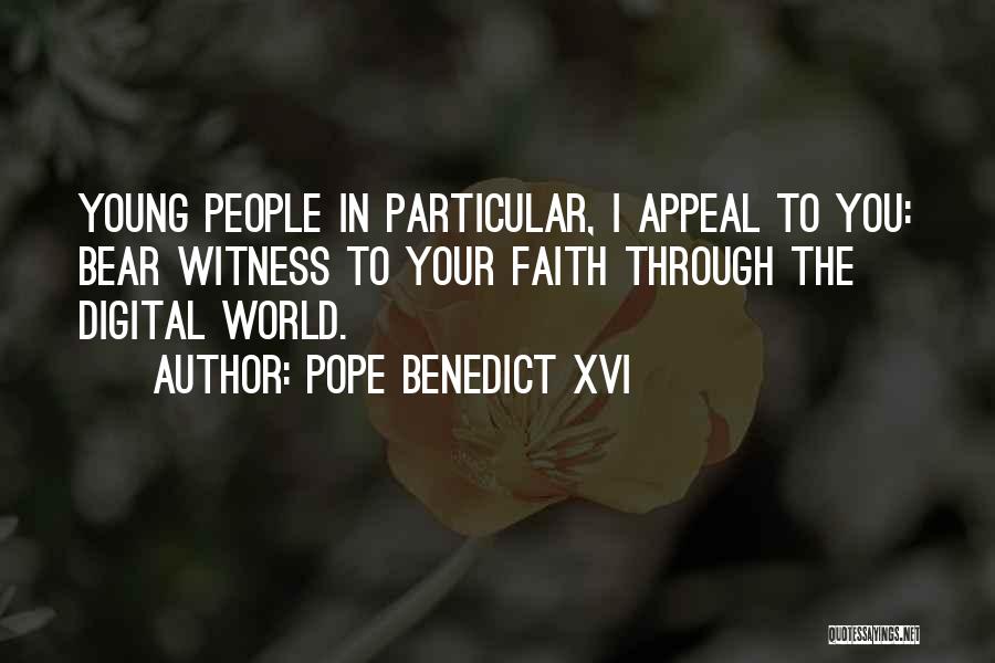 Pope Benedict XVI Quotes: Young People In Particular, I Appeal To You: Bear Witness To Your Faith Through The Digital World.