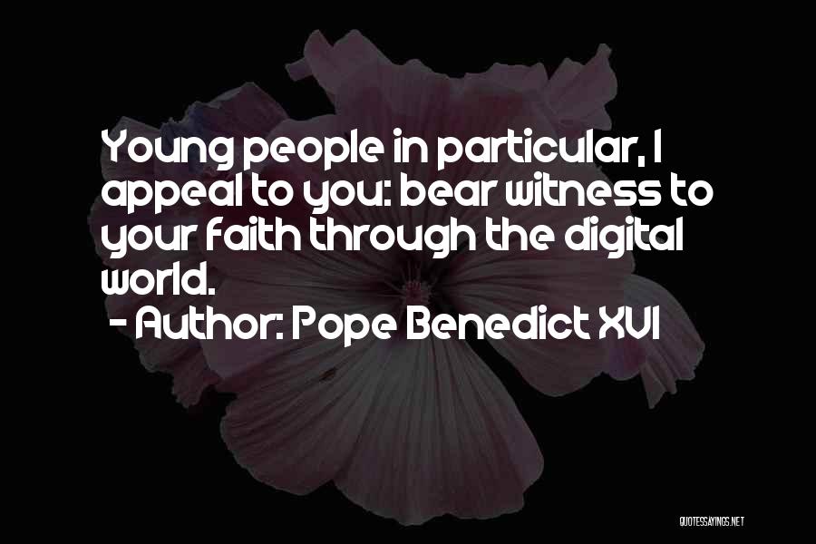 Pope Benedict XVI Quotes: Young People In Particular, I Appeal To You: Bear Witness To Your Faith Through The Digital World.