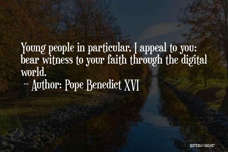 Pope Benedict XVI Quotes: Young People In Particular, I Appeal To You: Bear Witness To Your Faith Through The Digital World.