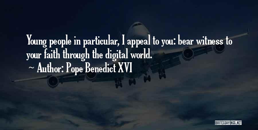 Pope Benedict XVI Quotes: Young People In Particular, I Appeal To You: Bear Witness To Your Faith Through The Digital World.
